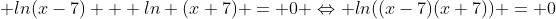  ln(x-7) + ln (x+7) = 0 \Leftrightarrow ln((x-7)(x+7)) = 0
