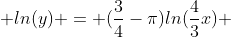  ln(y) = ({\frac{3}{4}-\pi})ln(\frac{4}{3}x) 