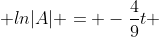  ln|A| = -\frac{4}{9}t 