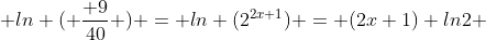  ln ( \frac{ 9}{40} ) = ln (2^{2x+1}) = (2x+1) ln2 