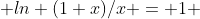  ln (1+x)/x = 1 