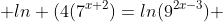  ln (4(7^{x+2})=ln(9^{2x-3}) 