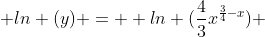  ln (y) =  ln (\frac{4}{3}x^{\frac{3}{4}-x}) 
