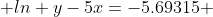  ln y-5x=-5.69315 