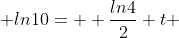  ln10=  \frac{ln4}{2} t 