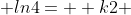  ln4=  k2 