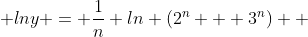  lny = \frac{1}{n} ln (2^n + 3^n)  