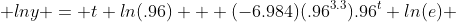  lny = t ln(.96) + (-6.984)(.96^{3.3}).96^{t} ln(e) 