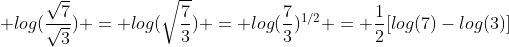  log(\frac{\sqrt{7}}{\sqrt{3}}) = log(\sqrt{\frac{7}{3}}) = log(\frac{7}{3})^{1/2} = \frac{1}{2}[log(7)-log(3)]