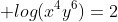  log(x^4y^6)=2