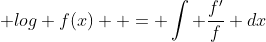  log f(x)  = \int \frac{f'}{f} dx