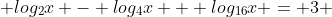  log_{2}x - log_{4}x + log_{16}x = 3 