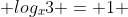 log_{x}3 = 1 