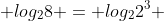  log_2{8} = log_2{2^3} 