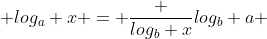  log_a x = \frac {log_b x}{log_b a} 