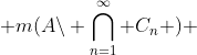  m(A\backslash \bigcap_{n=1}^{\infty} C_n ) 