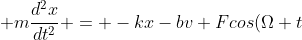 m\frac{d^2x}{dt^2} = -kx-bv+Fcos(\Omega t)