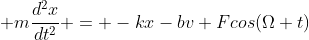  m\frac{d^2x}{dt^2} = -kx-bv+Fcos(\Omega t)