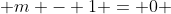  m - 1 = 0 