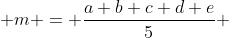  m = \frac{a+b+c+d+e}{5} 