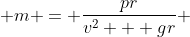  m = \frac{pr}{v^2 + gr} 