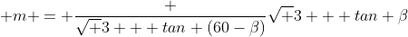  m = \frac {\sqrt 3 + tan (60-\beta)}{\sqrt 3 + tan \beta}