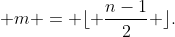 m = \lfloor \frac{n-1}{2} \rfloor.