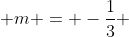  m = -\frac{1}{3} 