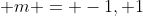  m = -1, 1