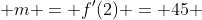  m = f'(2) = 45 