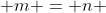  m = n 
