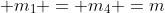  m_{1} = m_{4} =m