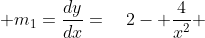  m_{1}=\frac{dy}{dx}=\quad2- \frac{4}{x^2} 