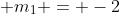  m_1 = -2