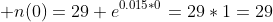  n(0)=29 e^{0.015*0}=29*1=29