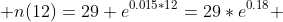  n(12)=29 e^{0.015*12}=29*e^{0.18} 