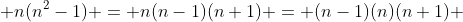  n(n^2-1) = n(n-1)(n+1) = (n-1)(n)(n+1) 