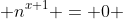  n^{x+1} = 0 