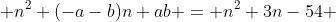  n^2+(-a-b)n+ab = n^2+3n-54 