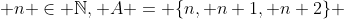 n \in \mathbb{N}, A = \{n, n+1, n+2\} 