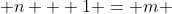  n + 1 = m 