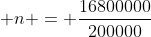  n = \frac{16800000}{200000}