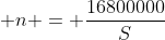  n = \frac{16800000}{S}