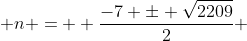  n =  \frac{-7 \pm \sqrt{2209}}{2} 
