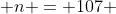  n = 107 