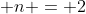  n = 2