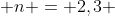  n = 2,3 