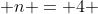  n = 4 