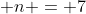  n = 7
