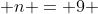  n = 9 